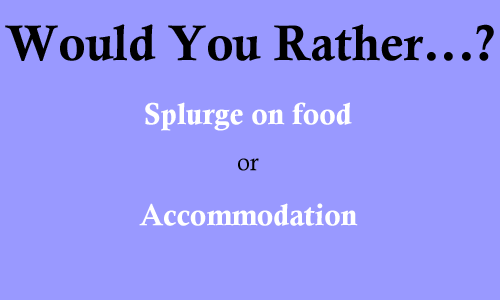 Would You Rather splurge on food or accommodation?